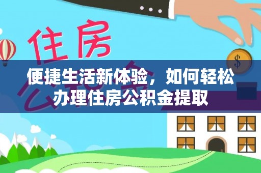 明溪便捷生活新体验，如何轻松办理住房公积金提取