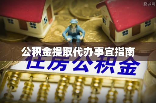 明溪公积金提取代办事宜指南