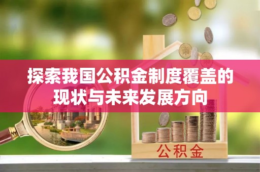 明溪探索我国公积金制度覆盖的现状与未来发展方向