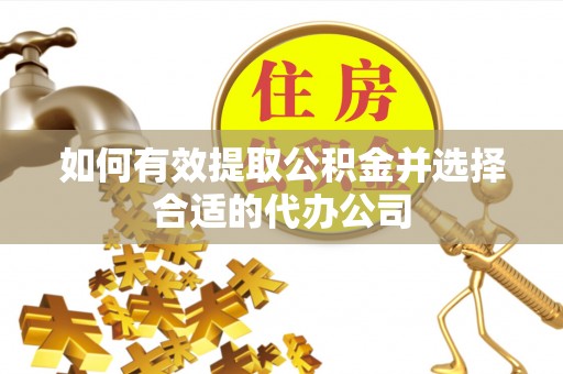 明溪如何有效提取公积金并选择合适的代办公司